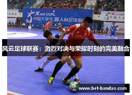 风云足球联赛：激烈对决与荣耀时刻的完美融合